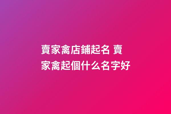 賣家禽店鋪起名 賣家禽起個什么名字好-第1張-店鋪起名-玄機派